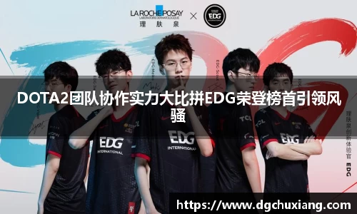 DOTA2团队协作实力大比拼EDG荣登榜首引领风骚