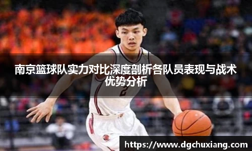 南京篮球队实力对比深度剖析各队员表现与战术优势分析