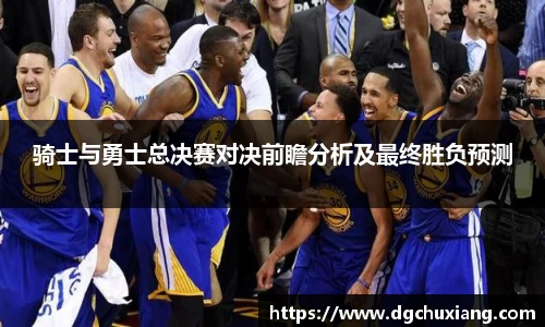 骑士与勇士总决赛对决前瞻分析及最终胜负预测