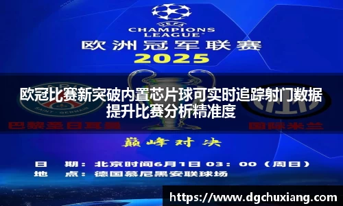 欧冠比赛新突破内置芯片球可实时追踪射门数据提升比赛分析精准度
