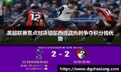 英超联赛焦点对决切尔西迎战热刺争夺积分榜优势