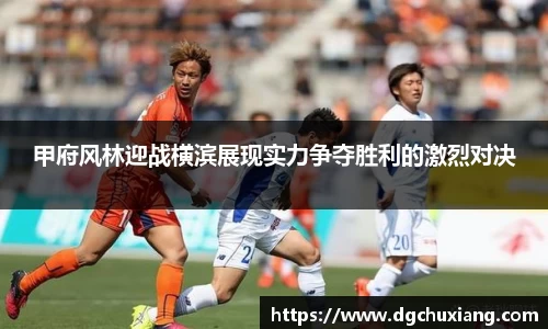 甲府风林迎战横滨展现实力争夺胜利的激烈对决