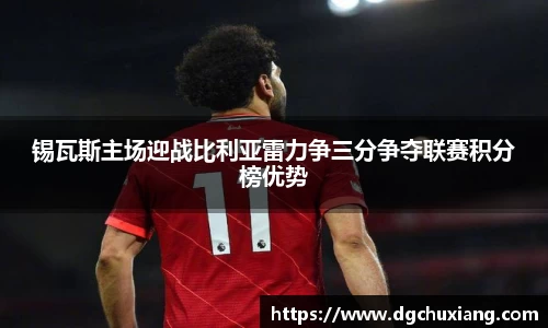 锡瓦斯主场迎战比利亚雷力争三分争夺联赛积分榜优势
