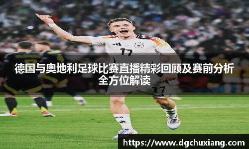 德国与奥地利足球比赛直播精彩回顾及赛前分析全方位解读